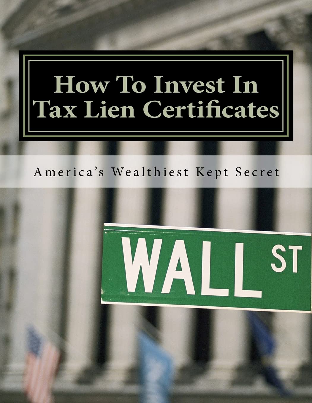 How To Invest In Tax Lien Certificates: Americas Wealthiest Kept Secret,Used