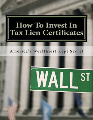How To Invest In Tax Lien Certificates: Americas Wealthiest Kept Secret,Used