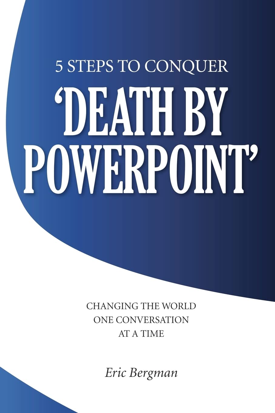 Five Steps to Conquer 'Death by PowerPoint': Changing the world one conversation at a time,Used