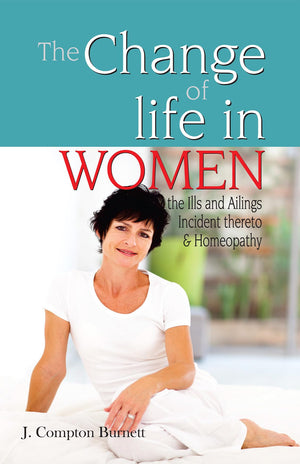 The Change Of Life In Women - The Ills & Ailings Incident Thereto & Homeopathy