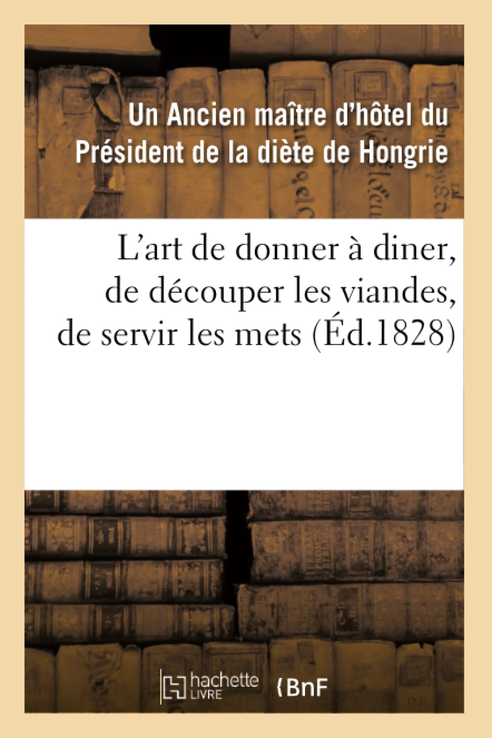 L'Art De Donner  Diner, De Dcouper Les Viandes, De Servir Les Mets, (D.1828) (Sciences Sociales) (French Edition),New