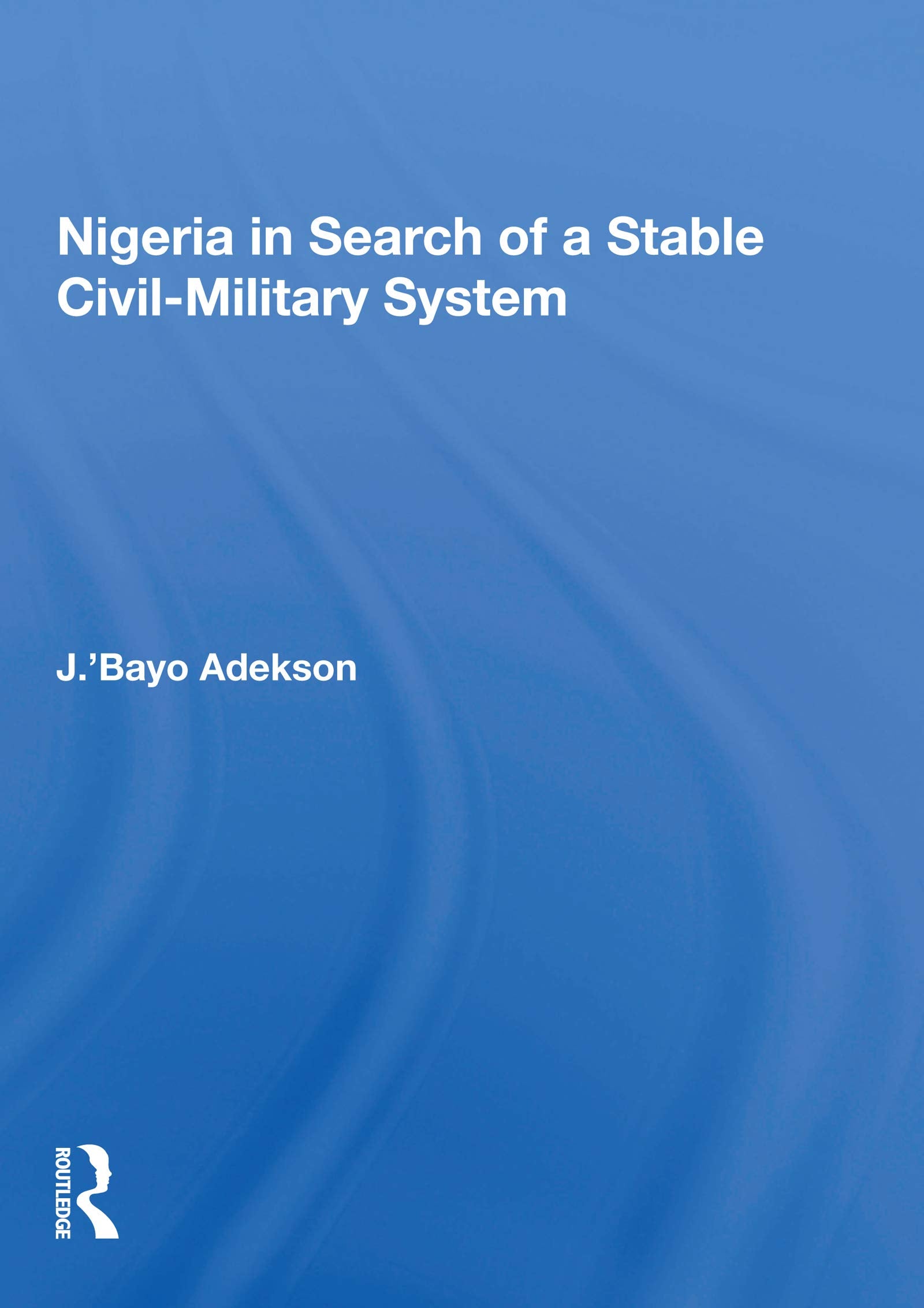 Nigeria in Search of a Stable CivilMilitary System,Used
