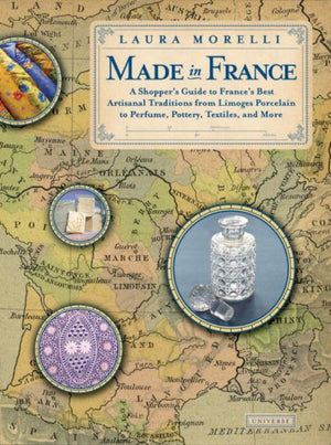 Made In France: A Shopper's Guide to France's Best Artisanal Traditions from Limoges Porcelain to Perfume, Pottery, Textiles and,Used