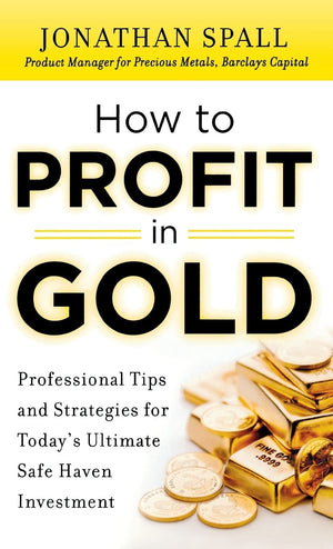 How To Profit In Gold: Professional Tips And Strategies For Todays Ultimate Safe Haven Investment