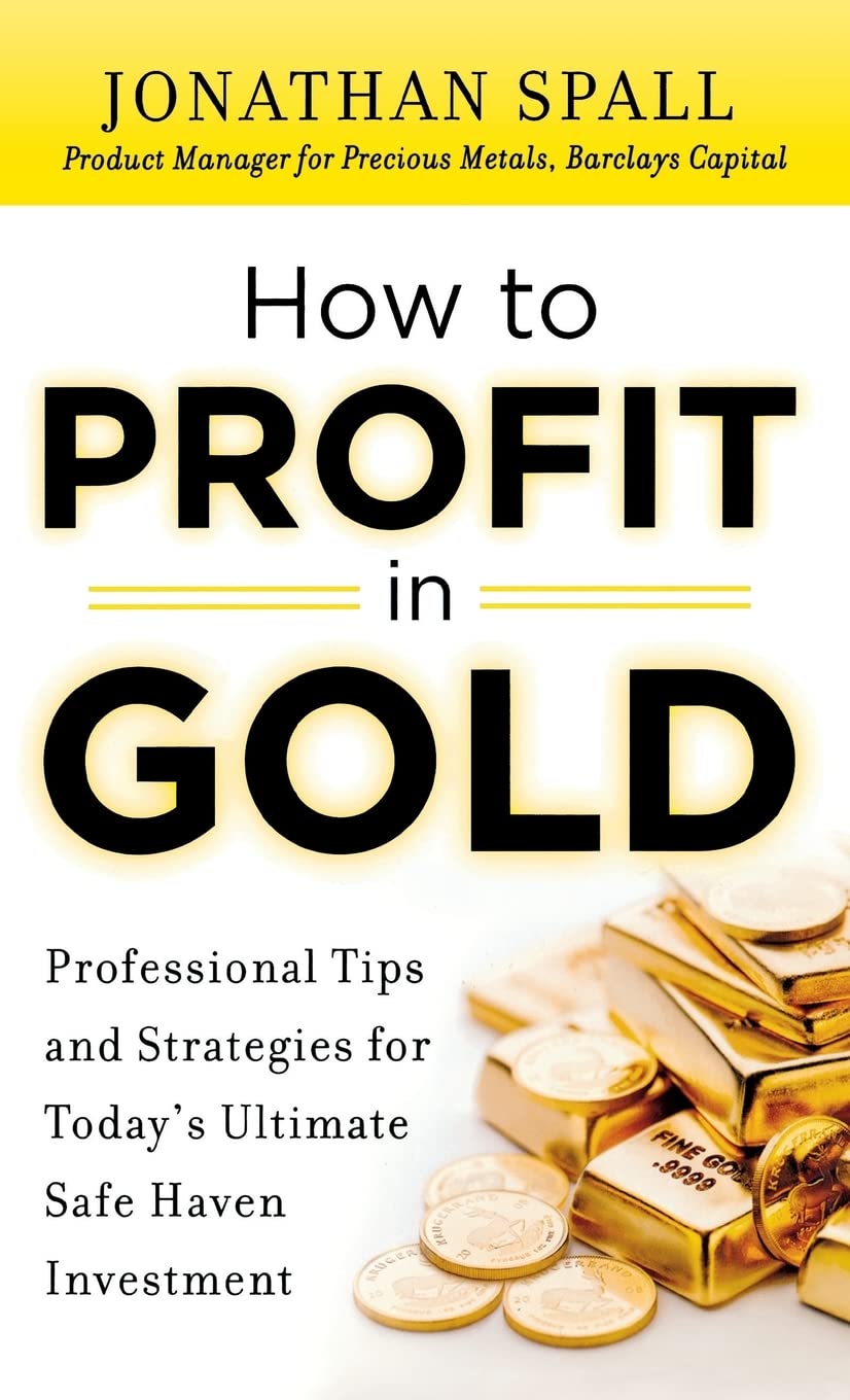 How To Profit In Gold: Professional Tips And Strategies For Todays Ultimate Safe Haven Investment