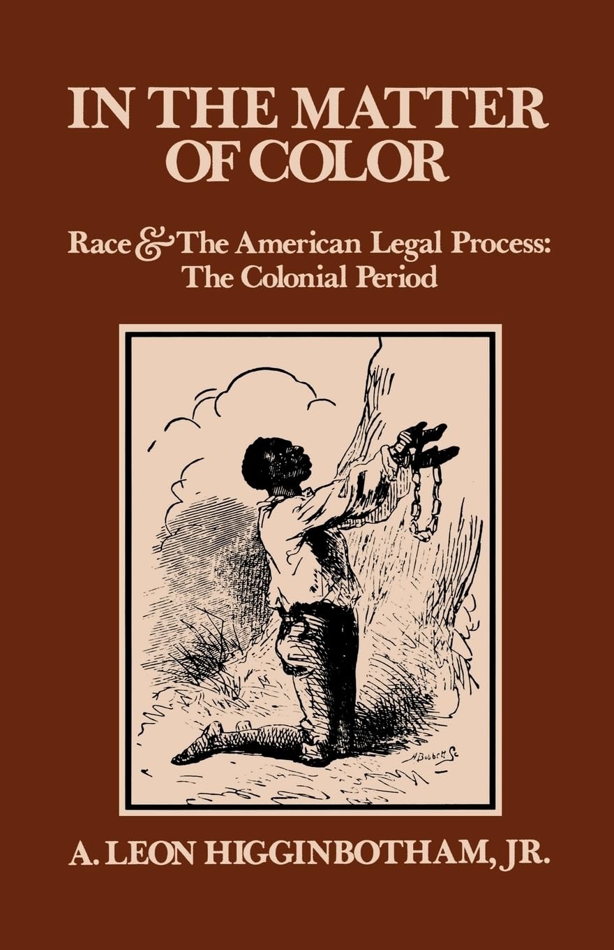 In The Matter Of Color: Race And The American Legal Process: The Colonial Period,New