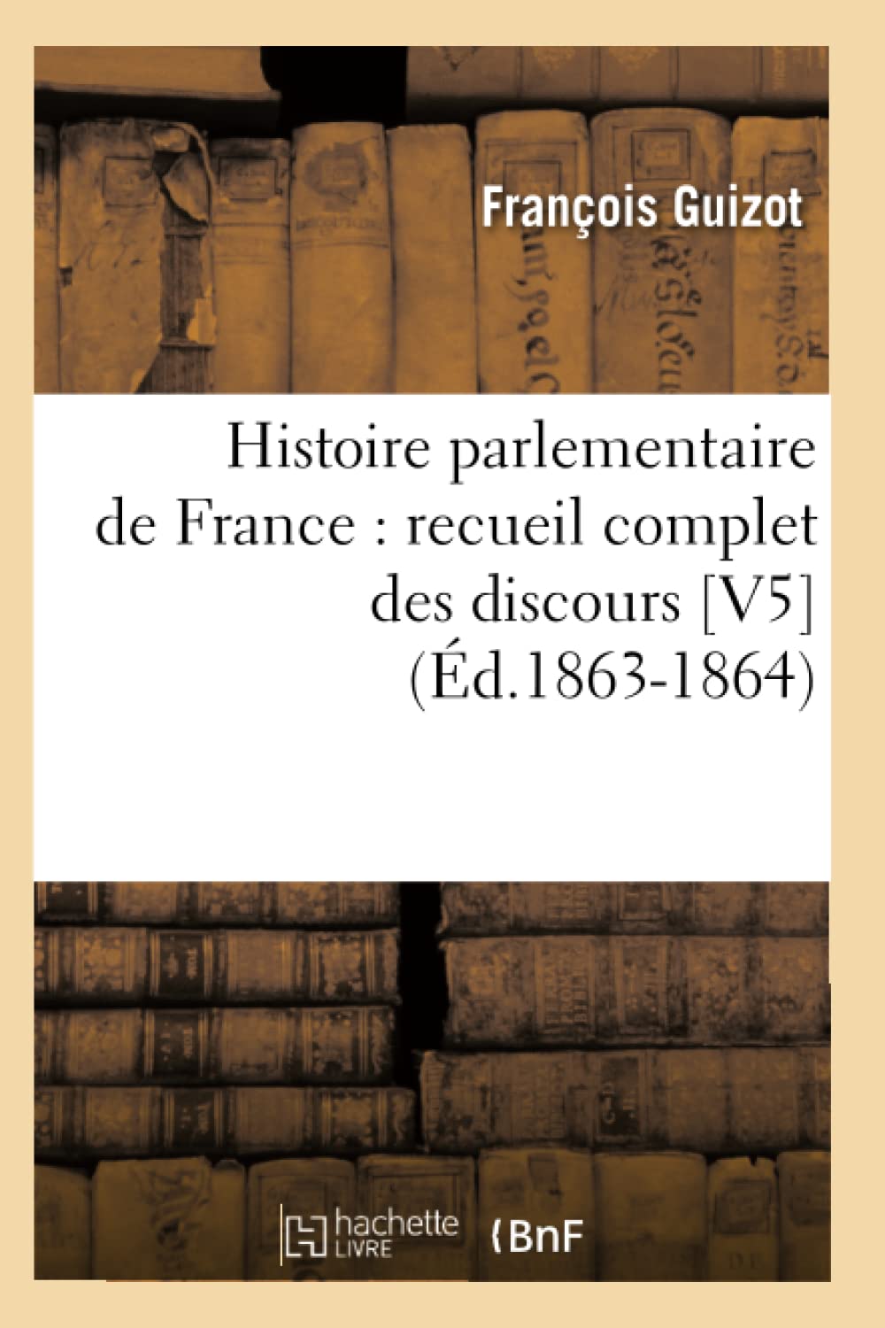 Histoire Parlementaire De France: Recueil Complet Des Discours [V5] (D.18631864) (French Edition),New