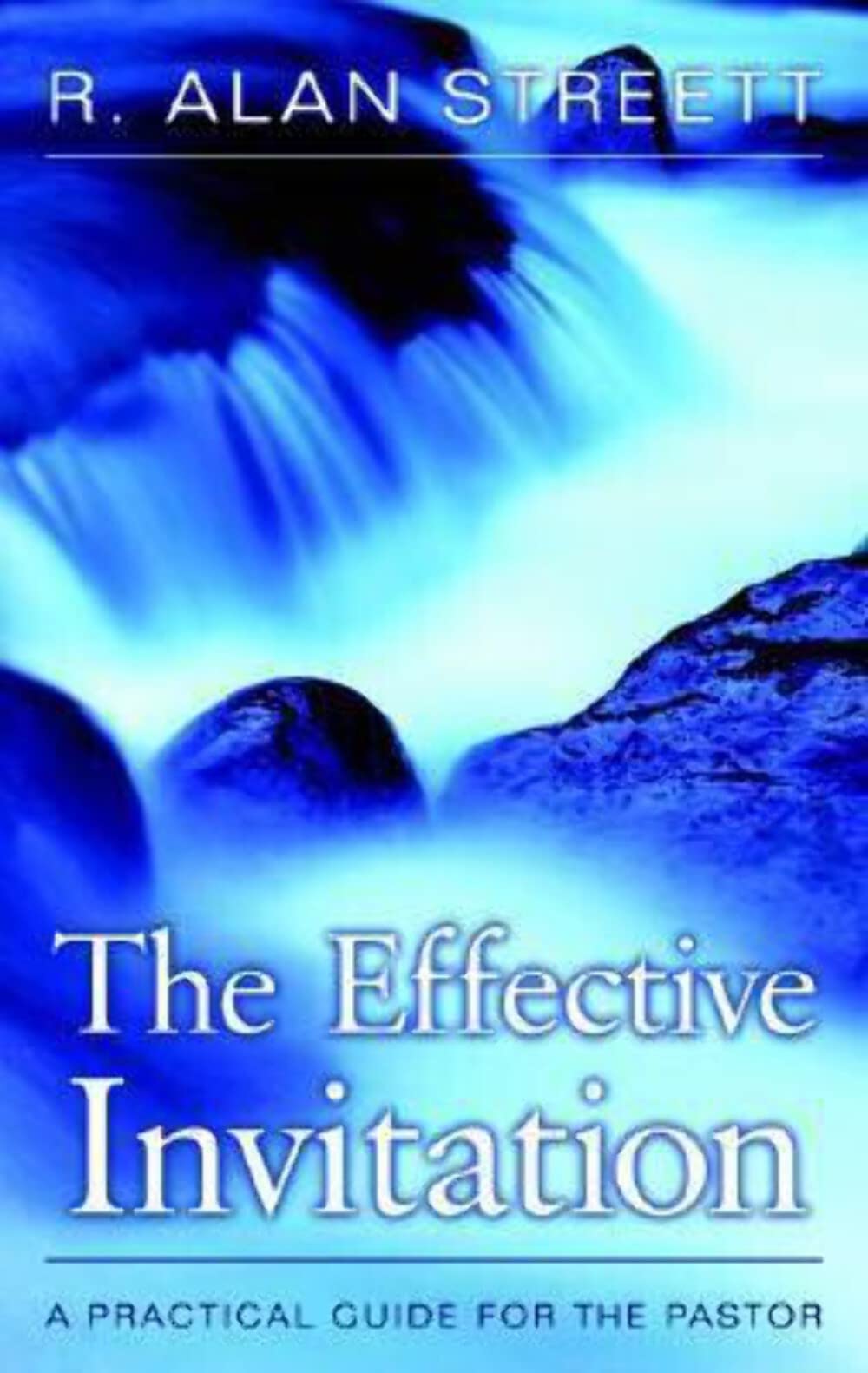 The Effective Invitation: A Practical Guide For The Pastor,New