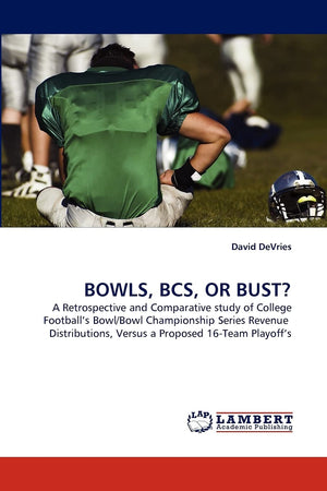 BOWLS, BCS, OR BUST?: A Retrospective and Comparative study of College Football's Bowl/Bowl Championship Series Revenue Distribu,Used