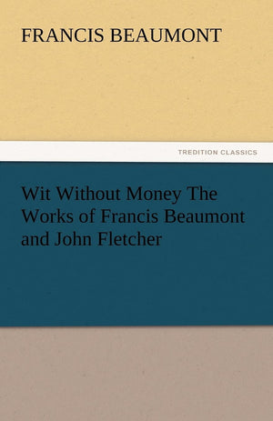Wit Without Money the Works of Francis Beaumont and John Fletcher,Used