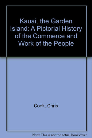 Kauai, the Garden Island: A Pictorial History of the Commerce and Work of the People,New