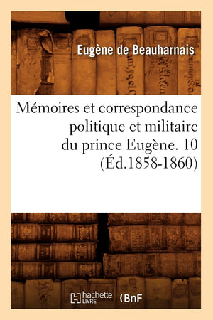 Mmoires Et Correspondance Politique Et Militaire Du Prince Eugne. 10 (D.18581860) (Histoire) (French Edition),New