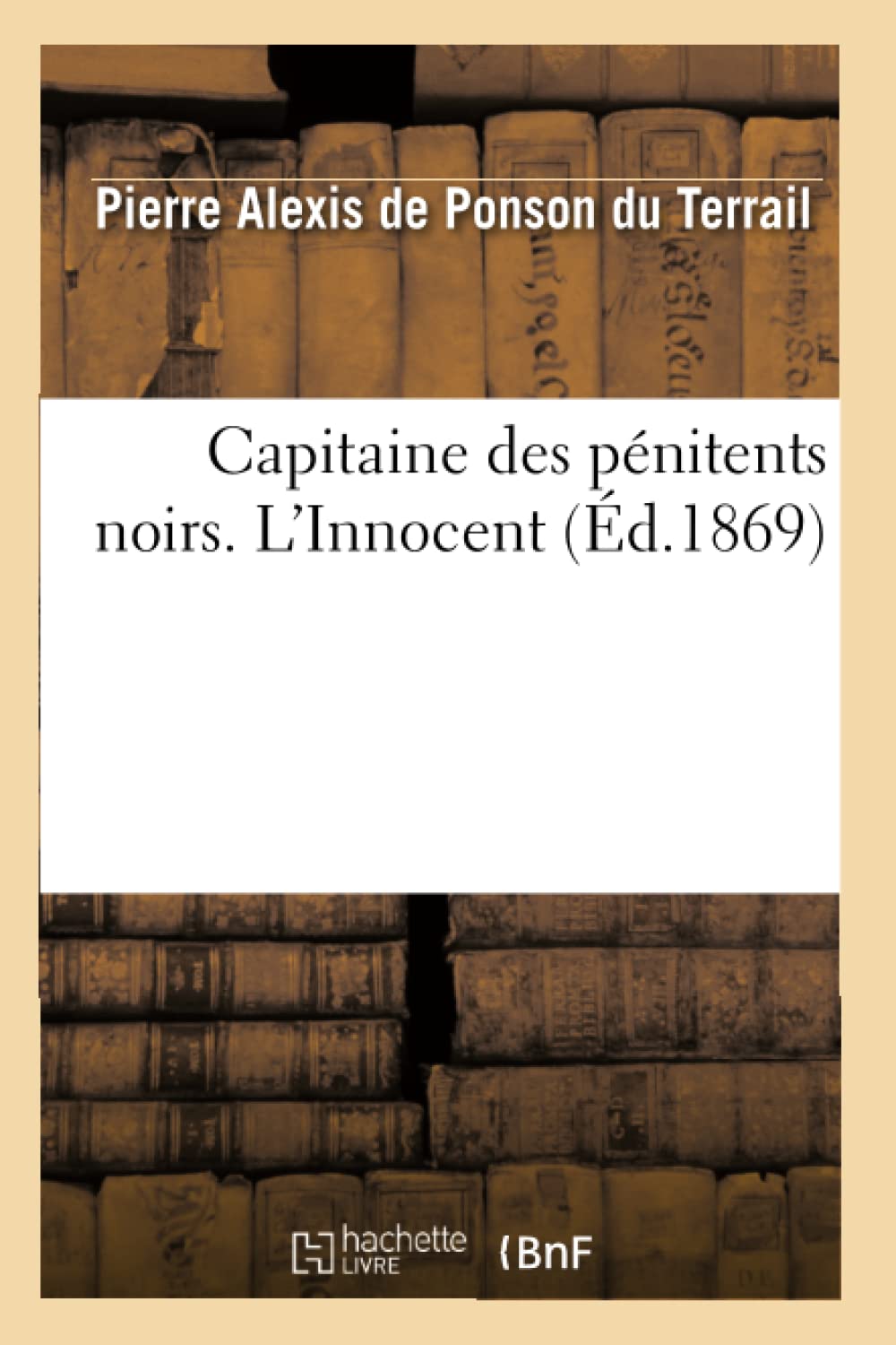 Capitaine Des Pnitents Noirs. L'Innocent (D.1869) (Litterature) (French Edition),New