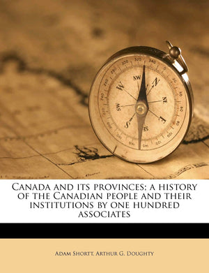 Canada and Its Provinces; A History of the Canadian People and Their Institutions by One Hundred Associates Volume 12,Used