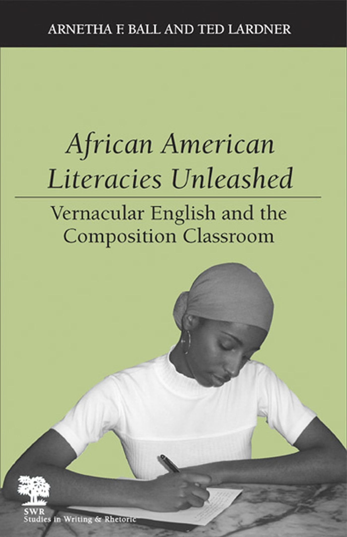 African American Literacies Unleashed: Vernacular English And The Composition Classroom (Studies In Writing And Rhetoric),New