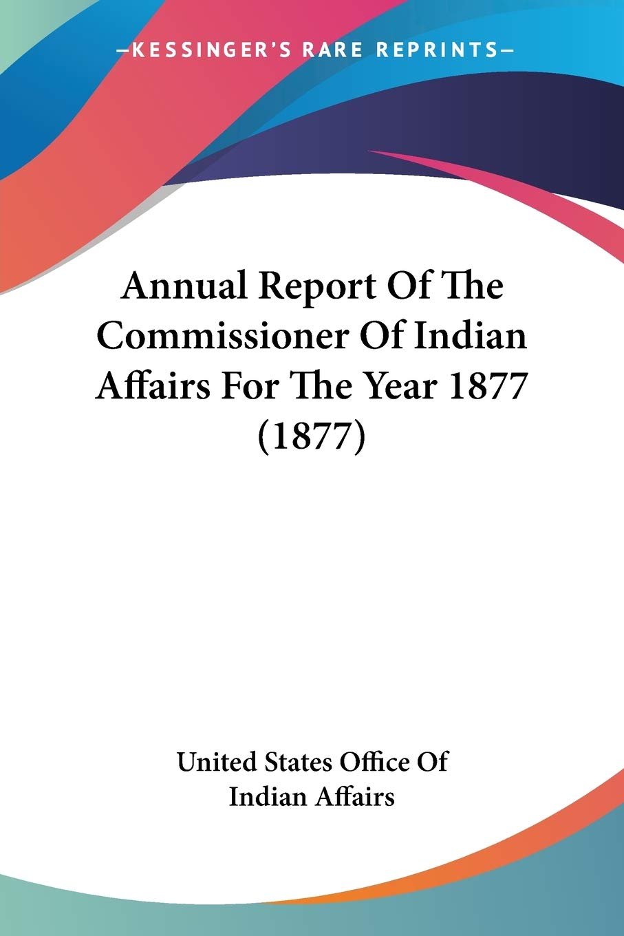 Annual Report Of The Commissioner Of Indian Affairs For The Year 1877 (1877)