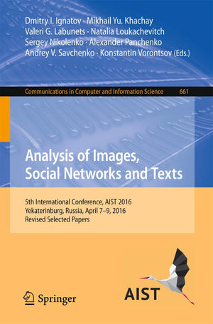 Analysis of Images, Social Networks and Texts: 5th International Conference, AIST 2016, Yekaterinburg, Russia, April 79, 2016, ,Used