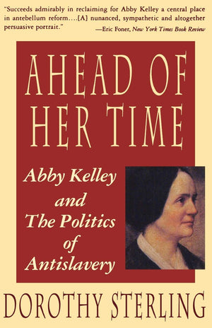 Ahead Of Her Time: Abby Kelley And The Politics Of Antislavery,New