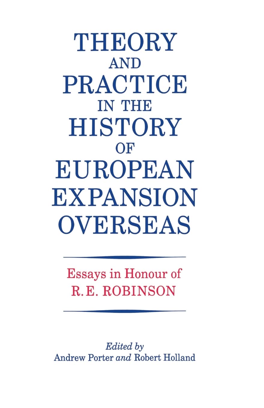 Theory and Practice in the History of European Expansion Overseas: Essays in Honour of Ronald Robinson,Used
