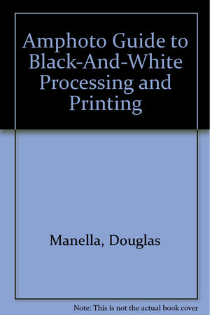 Amphoto Guide to BlackAndWhite Processing and Printing,Used