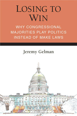 Losing to Win: Why Congressional Majorities Play Politics Instead of Make Laws (Legislative Politics And Policy Making),Used