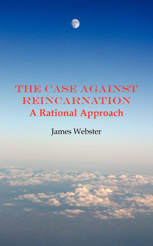 The Case Against Reincarnation  A Rational Approach,Used