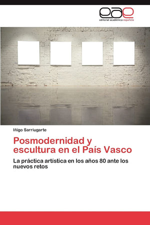 Posmodernidad y escultura en el Pas Vasco: La prctica artstica en los aos 80 ante los nuevos retos (Spanish Edition),Used