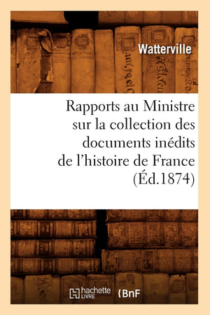 Rapports Au Ministre Sur La Collection Des Documents Indits De L'Histoire De France (D.1874) (French Edition),New