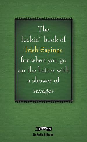 The Book Of Feckin' Irish Sayings For When You Go On The Batter With A Shower Of Savages (The Feckin' Collection),Used