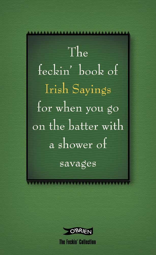 The Book Of Feckin' Irish Sayings For When You Go On The Batter With A Shower Of Savages (The Feckin' Collection),Used