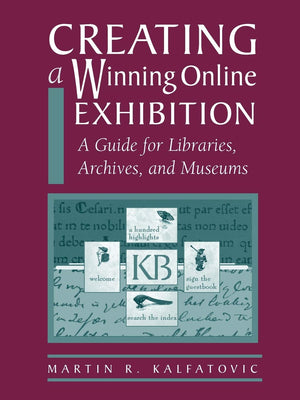 Creating a Winning Online Exhibition: A Guide for Libraries, Archives, and Museums,Used