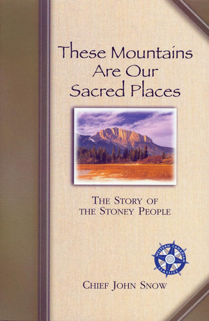 These Mountains are Our Sacred Places: The Story of the Stoney People (Western Canadian Classics),New