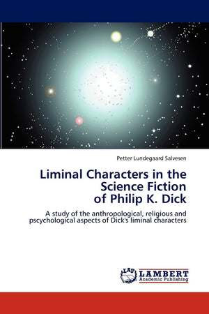 Liminal Characters in the Science Fiction of Philip K. Dick: A study of the anthropological, religious and pscychological aspect,Used