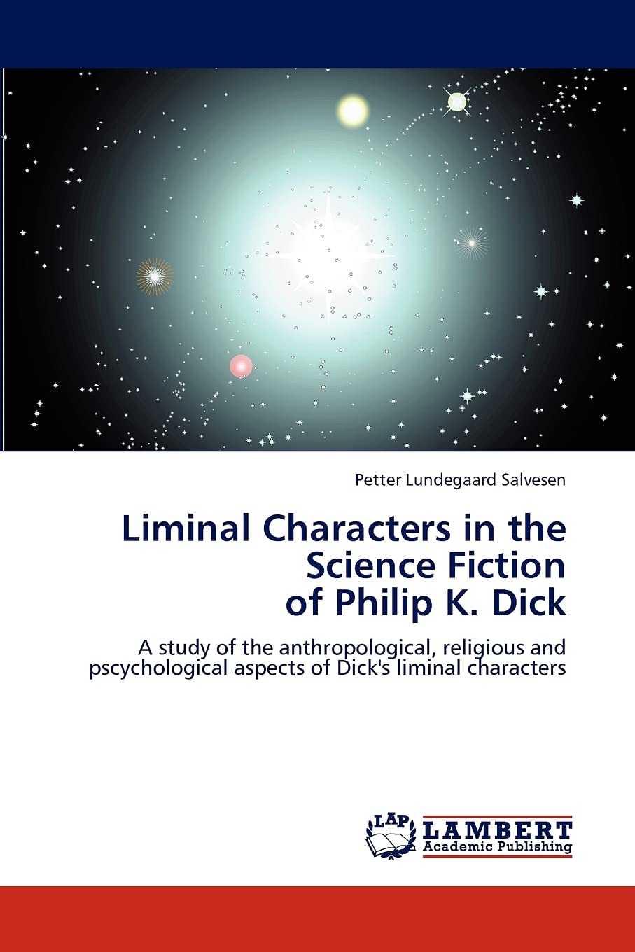 Liminal Characters in the Science Fiction of Philip K. Dick: A study of the anthropological, religious and pscychological aspect,Used