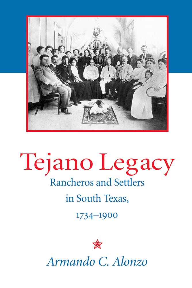 Tejano Legacy: Rancheros and Settlers in South Texas, 17341900,Used