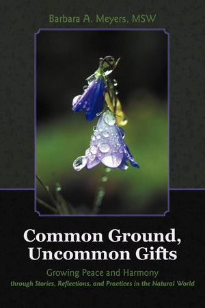 Common Ground, Uncommon Gifts: Growing Peace And Harmony Through Stories, Reflections, And Practices In The Natural World,Used