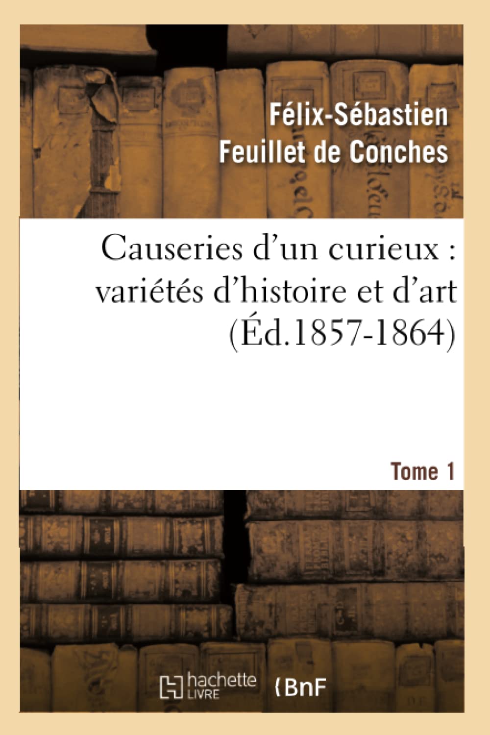 Causeries D'Un Curieux: Varits D'Histoire Et D'Art, Tome 1 (D.18571864) (Arts) (French Edition),Used