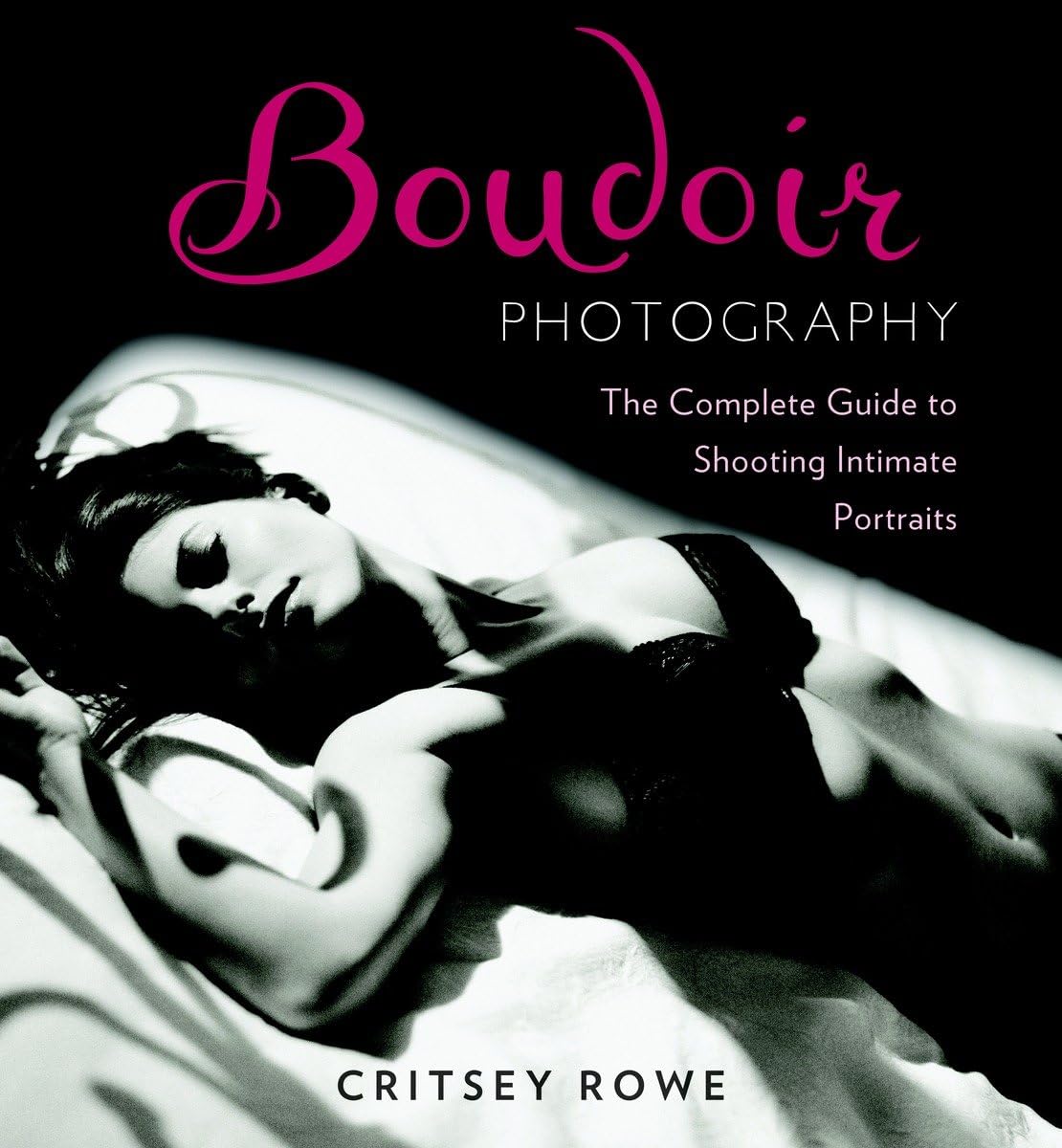 Boudoir Photography: The Complete Guide to Shooting Intimate Portraits,New