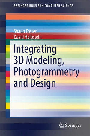 Integrating 3D Modeling, Photogrammetry and Design (SpringerBriefs in Computer Science)