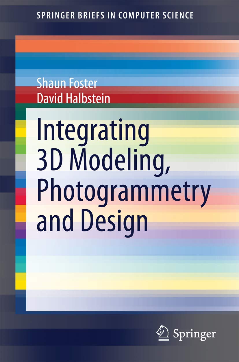 Integrating 3D Modeling, Photogrammetry and Design (SpringerBriefs in Computer Science)