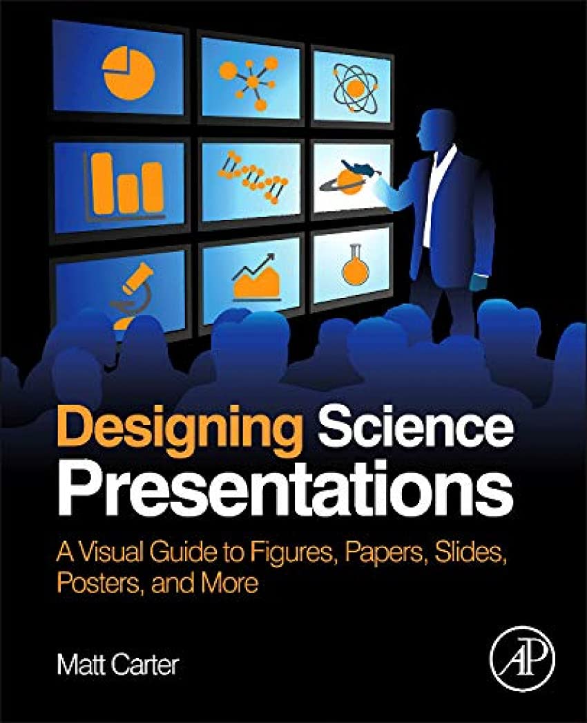 Designing Science Presentations: A Visual Guide to Figures, Papers, Slides, Posters, and More,New