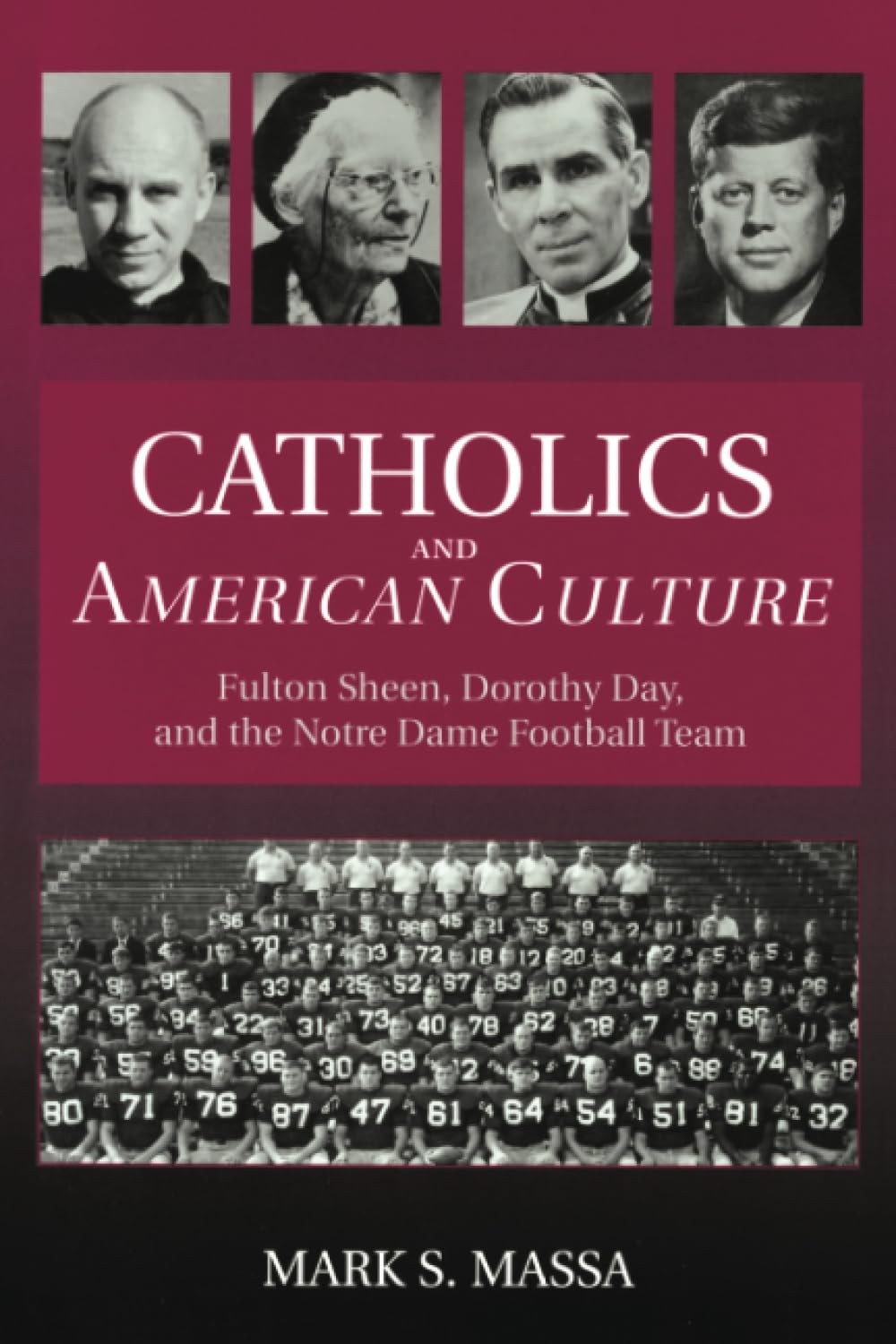 Catholics And American Culture: Fulton Sheen, Dorothy Day, And The Notre Dame Football Team,New