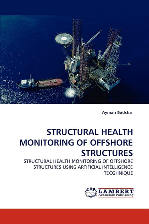STRUCTURAL HEALTH MONITORING OF OFFSHORE STRUCTURES: STRUCTURAL HEALTH MONITORING OF OFFSHORE STRUCTURES USING ARTIFICIAL INTELL,Used