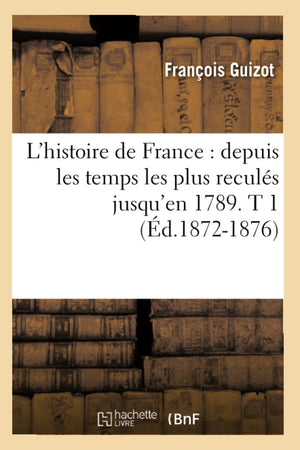 L'Histoire De France: Depuis Les Temps Les Plus Reculs Jusqu'En 1789. T 1 (D.18721876) (French Edition),New