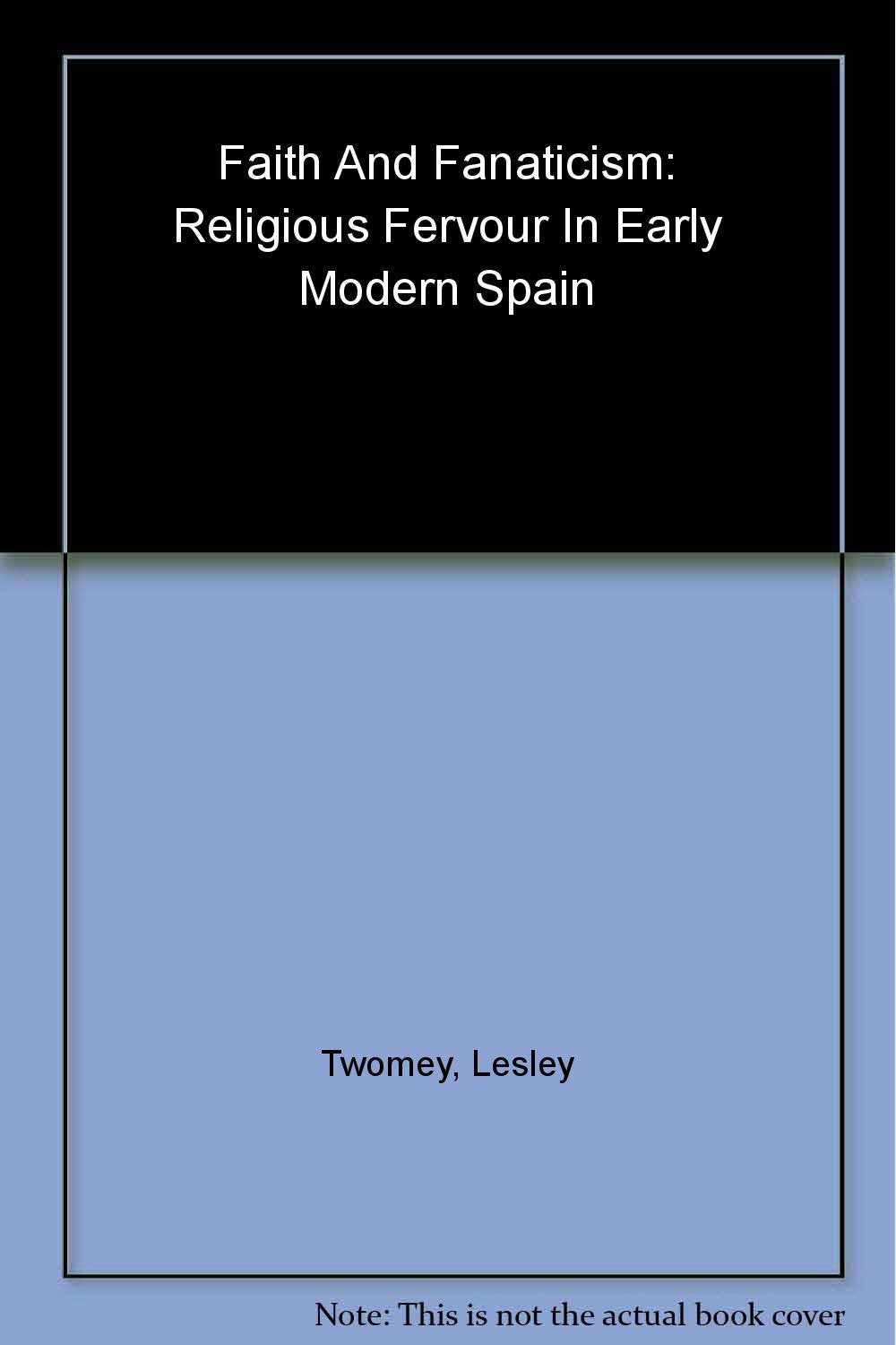 Faith and Fanaticism: Religious Fervour in Early Modern Spain,Used
