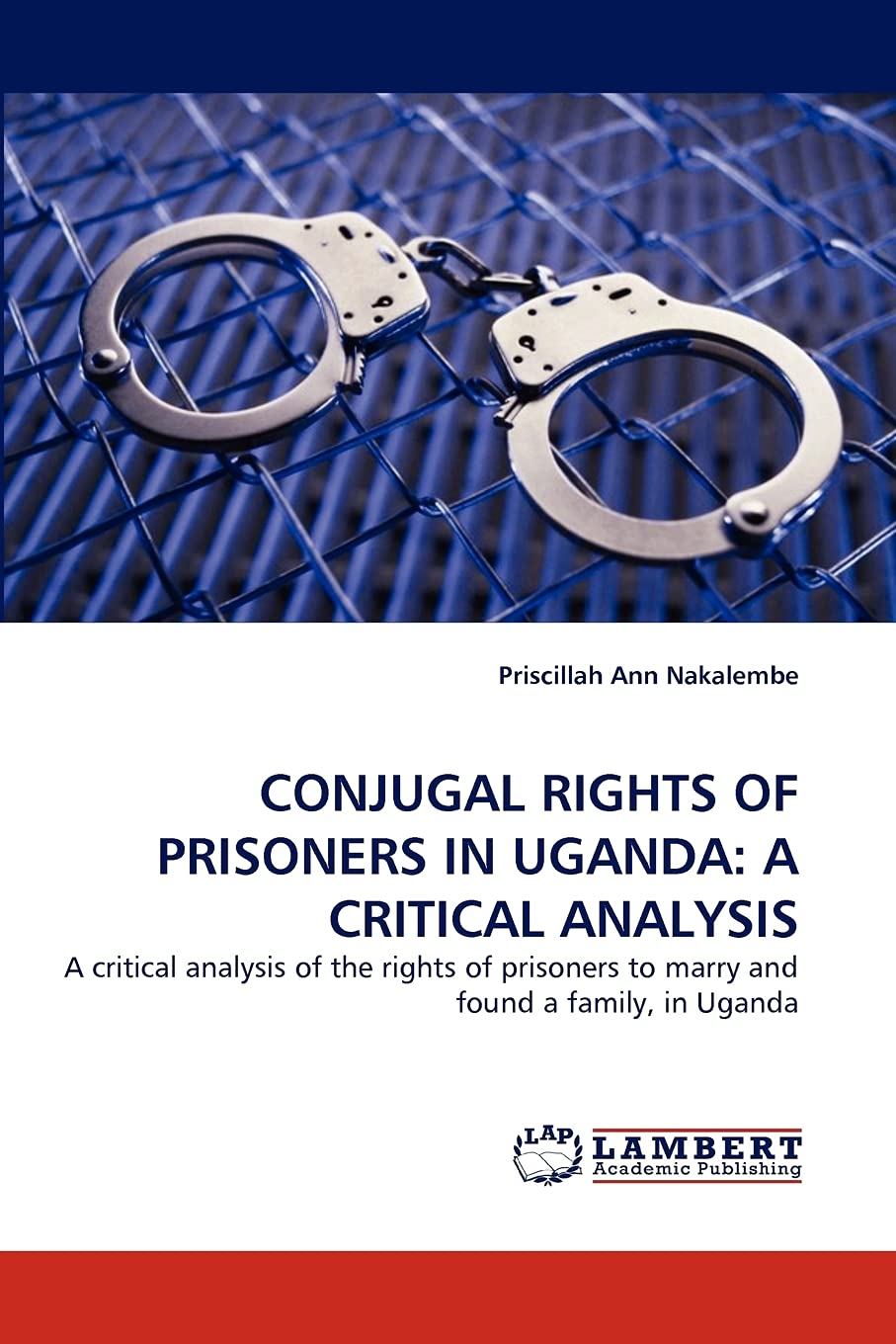 CONJUGAL RIGHTS OF PRISONERS IN UGANDA: A CRITICAL ANALYSIS: A critical analysis of the rights of prisoners to marry and found a,Used