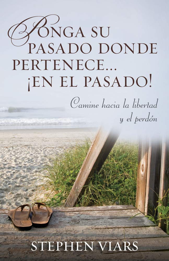 Ponga Su Pasado Donde Pertenece En El Pasado!: Camine Hacia La Libertad Y El Perdon (Spanish Edition),New