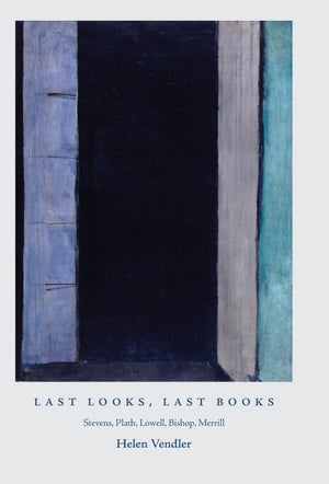 Last Looks, Last Books: Stevens, Plath, Lowell, Bishop, Merrill (The A. W. Mellon Lectures In The Fine Arts, 56)