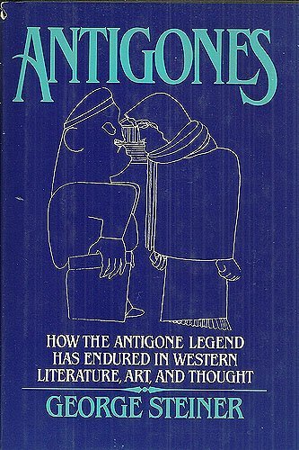 Antigones: How the Antigone Legend Has Endured in Western Literature, Art, and Thought,New