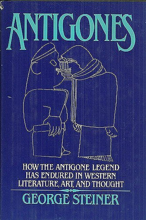 Antigones: How the Antigone Legend Has Endured in Western Literature, Art, and Thought,Used